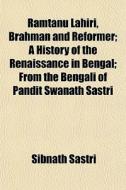 Ramtanu Lahiri, Brahman And Reformer; A History Of The Renaissance In Bengal; From The Bengali Of Pandit Swanath Sastri di Sibnath Sastri edito da General Books Llc