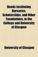 Deeds Instituting Bursaries, Scholarship di University Glasgow edito da General Books