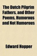 The Dutch Pilgrim Fathers, And Other Poe di Edward Hopper edito da General Books