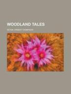 Woodland Tales di Ernest Thompson Seton edito da Rarebooksclub.com