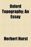 Oxford Topography; An Essay di Herbert Hurst edito da General Books