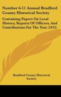 Number 6-11 Annual Bradford County Historical Society: Containing Papers on Local History, Reports of Officers, and Contributions for the Year (1912) di Coun Bradford County Historical Society, Bradford County Historical Society edito da Kessinger Publishing