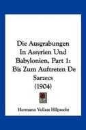 Die Ausgrabungen in Assyrien Und Babylonien, Part 1: Bis Zum Auftreten de Sarzecs (1904) di Hermann Vollrat Hilprecht edito da Kessinger Publishing