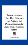 Beobachtungen Uber Den Gebrauch Des Artikels Bei Personennamen in Xenophons Anabasis (1899) di Adolf Zucker edito da Kessinger Publishing