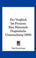 Der Vergleich Im Prozesse: Eine Historisch- Dogmatische Untersuchung (1896) di Paul Kretschmar edito da Kessinger Publishing