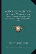 Autobiography of Joseph Townend: With Reminiscences of the Missionary Labors in Australia (1869) di Joseph Townend edito da Kessinger Publishing