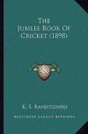 The Jubilee Book of Cricket (1898) di K. S. Ranjitsinhji edito da Kessinger Publishing