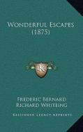 Wonderful Escapes (1875) di Frederic Bernard edito da Kessinger Publishing