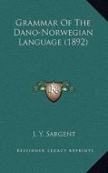 Grammar of the Dano-Norwegian Language (1892) di J. Y. Sargent edito da Kessinger Publishing