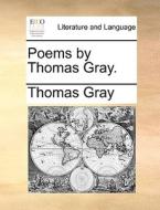 Poems By Thomas Gray. di Thomas Gray edito da Gale Ecco, Print Editions