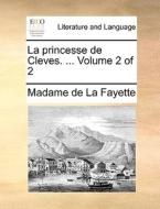 La Princesse De Cleves. ... Volume 2 Of 2 di Madame De La Fayette edito da Gale Ecco, Print Editions