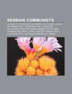Serbian Communists: League of Communists of Serbia Politicians, League of Communists - Movement for Yugoslavia Politicians di Source Wikipedia edito da Books LLC, Wiki Series