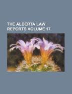 The Alberta Law Reports Volume 17 di Anonymous edito da Rarebooksclub.com