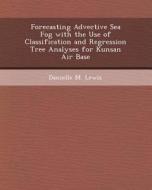 Forecasting Advective Sea Fog with the Use of Classification and Regression Tree Analyses for Kunsan Air Base di Tae-Joon Park, Danielle M. Lewis edito da Bibliogov