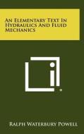 An Elementary Text in Hydraulics and Fluid Mechanics di Ralph Waterbury Powell edito da Literary Licensing, LLC