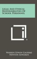 Legal and Ethical Responsibilities of School Personnel di Warren Edwin Gauerke edito da Literary Licensing, LLC