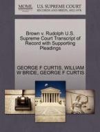 Brown V. Rudolph U.s. Supreme Court Transcript Of Record With Supporting Pleadings di William W Bride, George F Curtis edito da Gale, U.s. Supreme Court Records