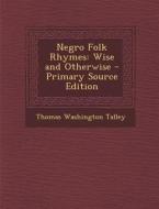 Negro Folk Rhymes: Wise and Otherwise di Thomas Washington Talley edito da Nabu Press