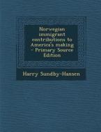 Norwegian Immigrant Contributions to America's Making di Harry Sundby-Hansen edito da Nabu Press