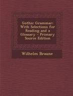 Gothic Grammar: With Selections for Reading and a Glossary di Wilhelm Braune edito da Nabu Press