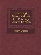 The Tragic Muse, Volume 8 di Henry James edito da Nabu Press