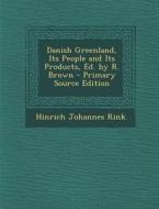 Danish Greenland, Its People and Its Products, Ed. by R. Brown di Hinrich Johannes Rink edito da Nabu Press