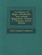 An History of Magic, Witchcraft, and Animal Magnetism, Volume 2 di John Campbell Colquhoun edito da Nabu Press