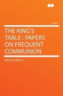 The King's Table di Walter Dwight edito da HardPress Publishing
