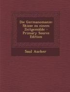 Die Germanomanie: Skizze Zu Einem Zeitgemalde di Saul Ascher edito da Nabu Press