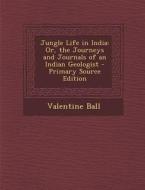Jungle Life in India: Or, the Journeys and Journals of an Indian Geologist di Valentine Ball edito da Nabu Press