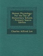 Human Physiology: For the Use of Elementary Schools di Charles Alfred Lee edito da Nabu Press