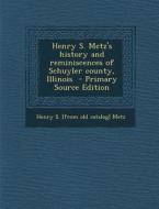 Henry S. Metz's History and Reminiscences of Schuyler County, Illinois di Henry S. [From Old Catalog] Metz edito da Nabu Press