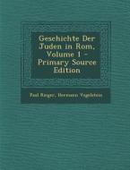 Geschichte Der Juden in ROM, Volume 1 - Primary Source Edition di Paul Rieger, Hermann Vogelstein edito da Nabu Press