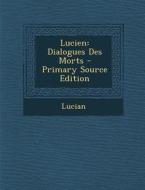 Lucien: Dialogues Des Morts - Primary Source Edition di Lucian edito da Nabu Press