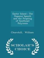 Easter Island; The Rapanui Speech And The Peopling Of Southeast Polynesia - Scholar's Choice Edition di Churchill William edito da Scholar's Choice