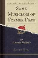 Some Musicians Of Former Days (classic Reprint) di Romain Rolland edito da Forgotten Books