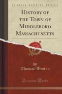 History Of The Town Of Middleboro Massachusetts (classic Reprint) di Thomas Weston edito da Forgotten Books