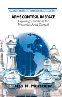 Arms Control in Space di Max M. Mutschler edito da Palgrave Macmillan
