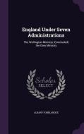 England Under Seven Administrations di Albany De Grenier Fonblanque edito da Palala Press