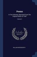 Poems: In Two Volumes, Reprinted from the Original Edition of 1807; Volume 2 di William Wordsworth edito da CHIZINE PUBN