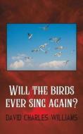 Will The Birds Ever Sing Again? di David Charles Williams edito da Austin Macauley Publishers