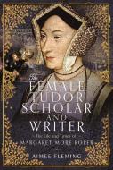 The Female Tudor Scholar And Writer di Aimee Fleming edito da Pen & Sword Books Ltd