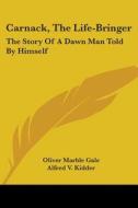 Carnack, the Life-Bringer: The Story of a Dawn Man Told by Himself di Oliver Marble Gale edito da Kessinger Publishing