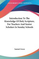 Introduction To The Knowledge Of Holy Scripture, For Teachers And Senior Scholars In Sunday Schools di Samuel Green edito da Kessinger Publishing, Llc