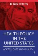 Health Policy in the United States: Access, Cost and Quality di B. Guy Peters edito da POLICY PR