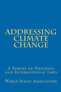 Addressing Climate Change: A Survey of National and International Laws di Jurist Associa World Jurist Association, World Jurist Association edito da Createspace