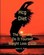Hcg Diet - The Ultimate Do It Yourself Weight Loss Guide di Mark G. Pirkl edito da Createspace