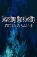 Revealing Man\'s Reality di Peter A Cline edito da America Star Books