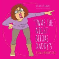 'Twas the Night Before Daddy's a Single Mother's Tale di April Dahnke edito da FRIESENPR