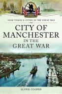 City of Manchester in the Great War di Glynis Cooper edito da Pen & Sword Books Ltd